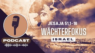 PODCAST# WÄCHTERFOKUS ISRAEL - Jesaja 51,1 16