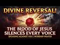The Blood of Jesus Silences Every Voice Speaking Against You | Worship Prayer