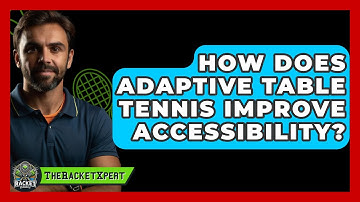 How Does Adaptive Table Tennis Improve Accessibility? - The Racket Xpert