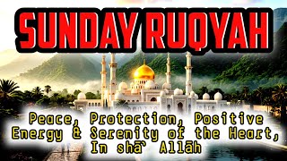 SUNDAY RUQYAH | Peace, Protection & Serenity of the Heart (Qur’an Recitation) | In shā’ Allāh