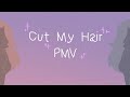 Cut My Hair |PMV|