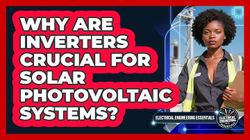 Why Are Inverters Crucial For Solar Photovoltaic Systems? - Electrical Engineering Essentials