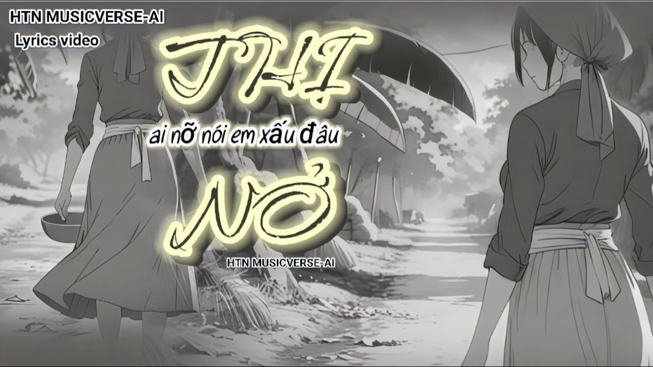THỊ NỞ – Ai Nỡ Nói Em Xấu Đâu | HTN MUSICVERSE AI | Lyrics Video ballad buồn