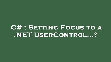 C# : Setting Focus to a .NET UserControl...?