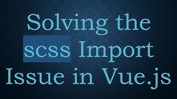 Solving the scss Import Issue in Vue.js