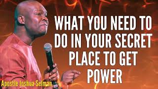 APOSTLE JOSHUA SELMAN - WHAT YOU NEED TO DO IN YOUR SECRET PLACE TO GET POWER #apostlejoshuaselman