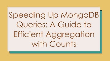 Speeding Up MongoDB Queries: A Guide to Efficient Aggregation with Counts