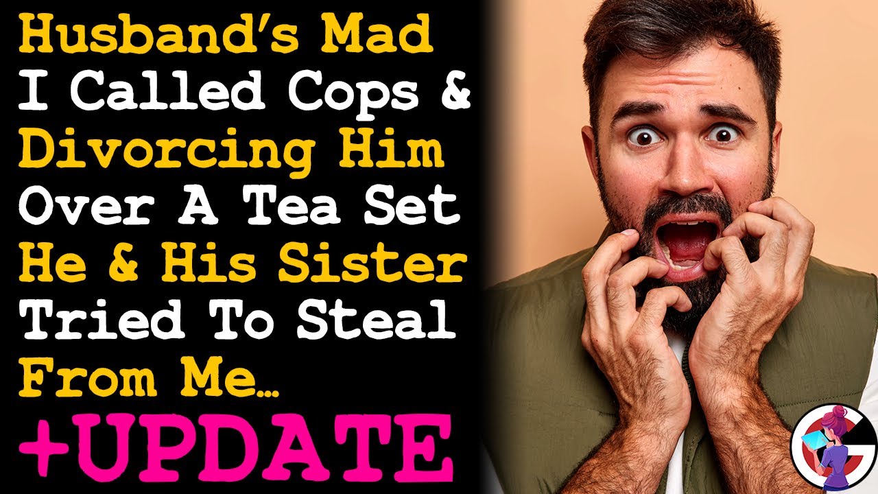 UPDATE Husband Tried To Steal My Tea Set & Hes Surprised I Called The Cops & Divorcing Him AITA