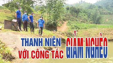 Phát huy vai trò của tổ chức Đoàn thanh niên với công tác giảm nghèo | THLC