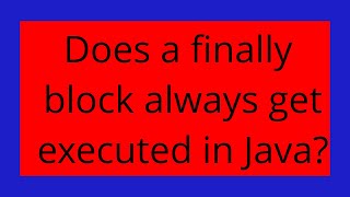 Does a finally block always get executed in Java