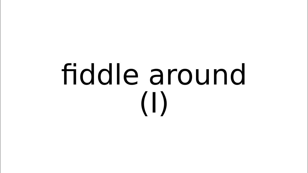fiddle around I phrasalverbs phrasalverb english meaning meanings