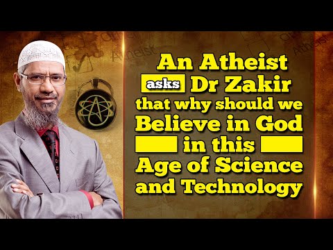 An Atheist Asks Dr Zakir that why should we Believe in God in this Age of Science and Technology