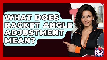 What Does Racket Angle Adjustment Mean? - Ping Pong Prodigy