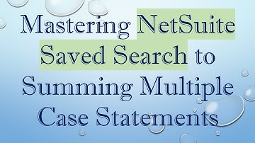 Mastering NetSuite Saved Search to Summing Multiple Case Statements