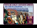 Visita de AMLO a Estados Unidos: La visión del migrante