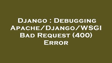 Django : Debugging Apache/Django/WSGI Bad Request (400) Error