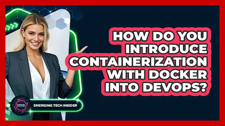 How Do You Introduce Containerization With Docker Into DevOps? - Emerging Tech Insider
