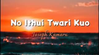 Joseph  Kamaru - No Ithue Twari Kuo Lyrics 「 Lyrics 」