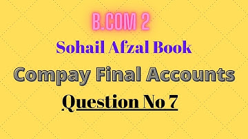 Advanced Accounting #chapter 4 #company final accounts question no 7 sohail afzal book