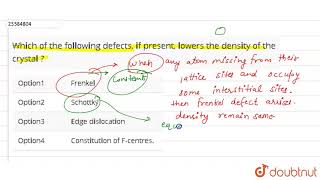Which of the following defects, if present, lowers the density of the crystal  | 11 | STATES OF...