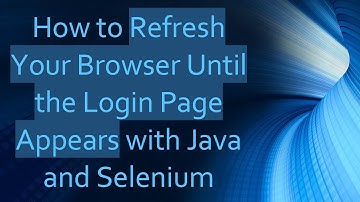 How to Refresh Your Browser Until the Login Page Appears with Java and Selenium