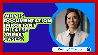 Why Is Documentation Important In False Arrest Cases? - CountyOffice.org