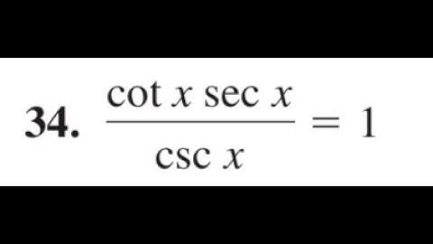Verify cot x sec x / csc x = 1