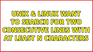 Unix & Linux: Want to search for two consecutive lines with at least n characters (3 Solutions!!)