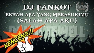DJ ENTAH APA YANG MERASUKIMU (SALAH APA AKU) || DJ FANKOT