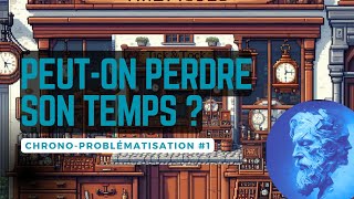 Chrono-problématisation : peut-on perdre son temps ?