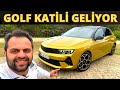Yeni Opel Astra Test Sürüşü | Golf 8 bu sefer tahtından olacak mı ?