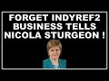 Nicola Sturgeon told by business leaders to Forget IndyRef2 and concentrate on the pandemic!