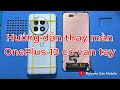 Hướng dẫn thay màn OnePlus 13 cực kỳ đơn giản tại nhà - Thay màn OnePlus 13 có vân tay