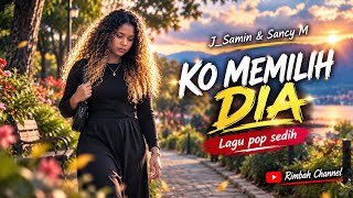 KO MEMILIH DIA – Lagu Pop Papua Sedih | J_Samin | Rimbah Channel