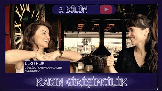 Ülkü Hür I Kadın Girişimcilik 3. Bölüm