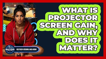 What Is Projector Screen Gain, And Why Does It Matter? - NextGen Viewing and Audio