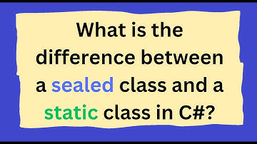What is the difference between a sealed class and a static class in C#?