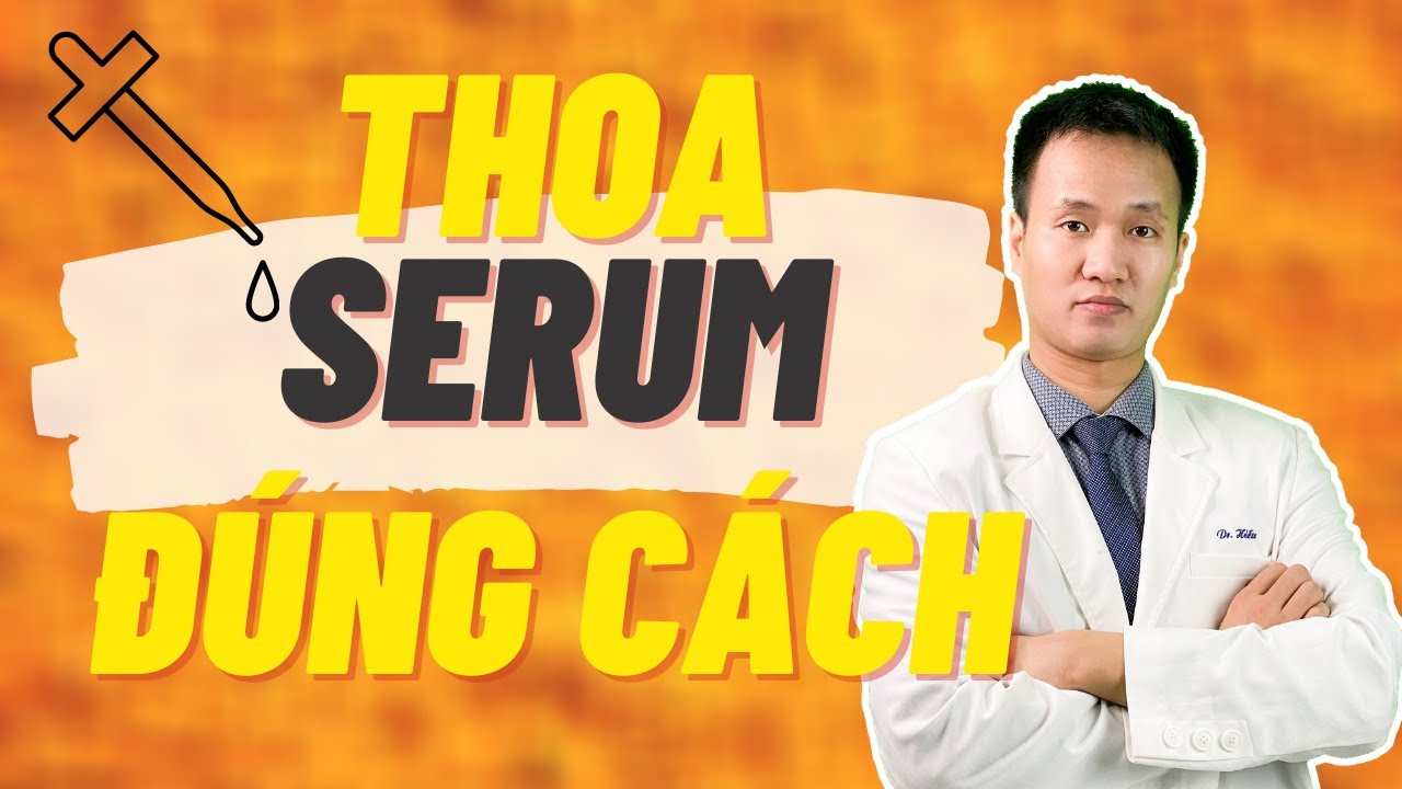 Serum Là Gì ? 4 Bước Bôi Serum Đúng Chuẩn Cùng Bác Sĩ Hiếu | Dr Hiếu