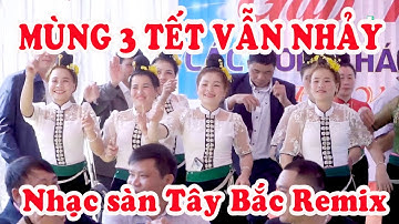 MÙNG 3 TẾT VẪN QUẨY NHIỆT TÌNH VỚI BÀI NHẠC NÀY | NHẠC SÀN TÂY BẮC REMIX 2021