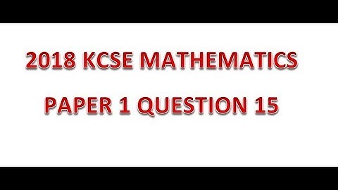 2018 KCSE MATHEMATICS PAPER 1 QUESTION 15