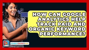 How Can Google Analytics Help Track Paid And Organic Keyword Performance? - SearchEnginesHub.com
