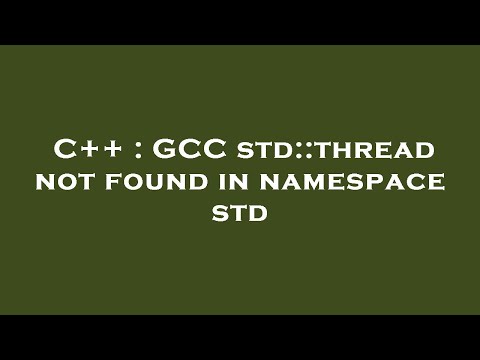 C++ : GCC std::thread not found in namespace std