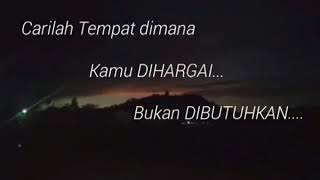 Carilah tempat dimana kamu dihargai bukan dibutuhkan