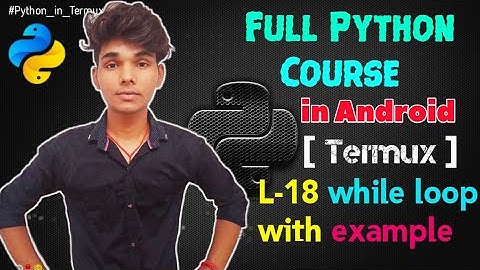 Lecture - 18 while loop with example | Full Python Course using Termux in Android - Techlicious Gyan