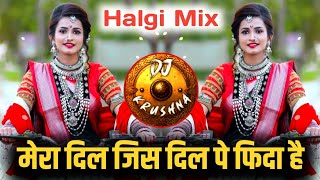 Mera Dil Jis Dil Pe Fida Hai - Halgi Mix - मेरा दिल जिस दिल पे फिदा है DJ Song | DJ Krushna