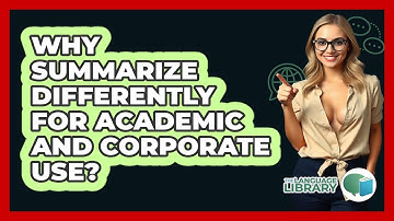 Why Summarize Differently For Academic And Corporate Use? - The Language Library