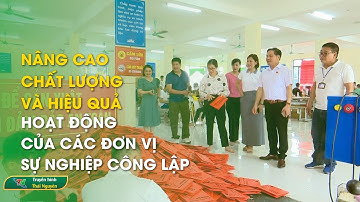 Nâng cao chất lượng và hiệu quả hoạt động của các đơn vị sự nghiệp công lập | Thái Nguyên TV