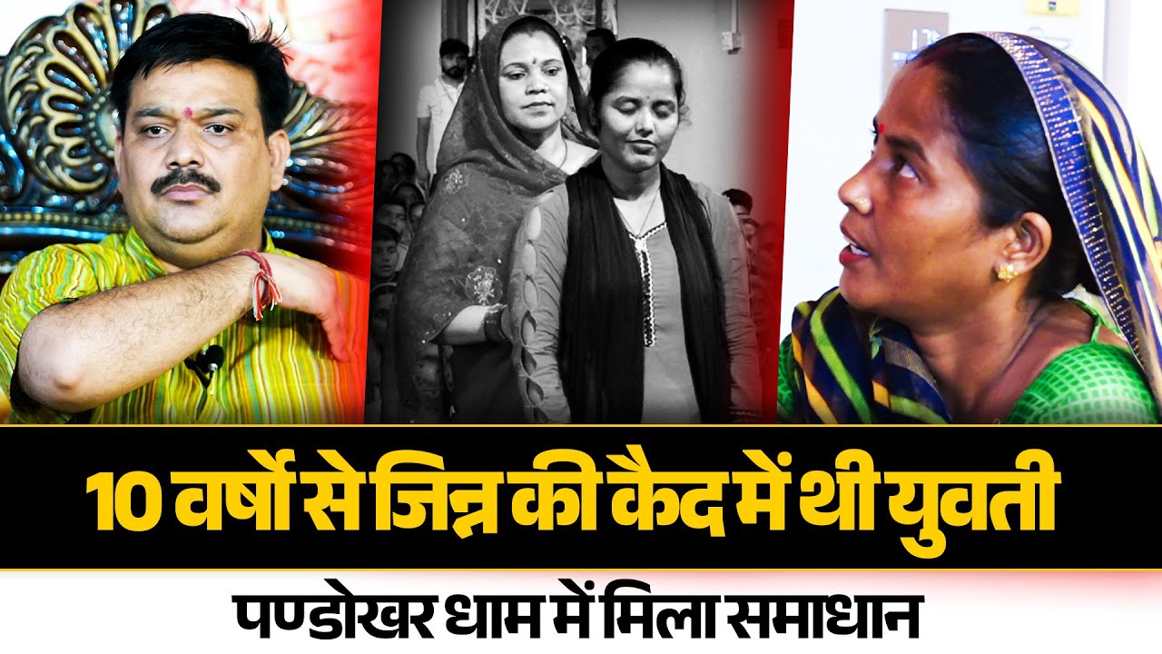 10 वर्षो से जिन्न की कैद में थी युवती पण्डोखर धाम में मिला समाधान...✍️