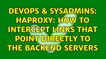 DevOps & SysAdmins: haproxy: how to intercept links that point directly to the backend servers