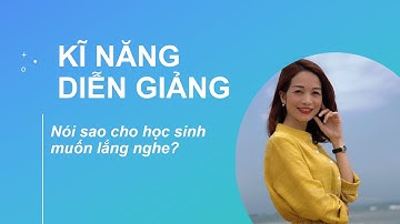ĐỂ BÀI GIẢNG HẤP DẪN HƠN - KĨ NĂNG DIỄN GIẢNG CỦA GIÁO VIÊN